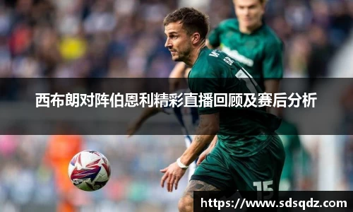 西布朗对阵伯恩利精彩直播回顾及赛后分析